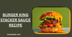 Burger King Stacker Sauce Recipe, Tips, and Ideas