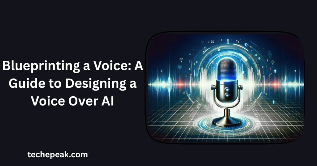 Blueprinting a Voice: A Guide to Designing a Voice Over AI
