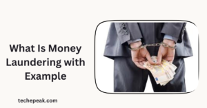 What Is Money Laundering with Example: Understanding the Process and Source of Funds