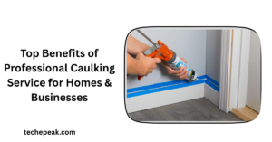 Top Benefits of Professional Caulking Service for Homes & Businesses