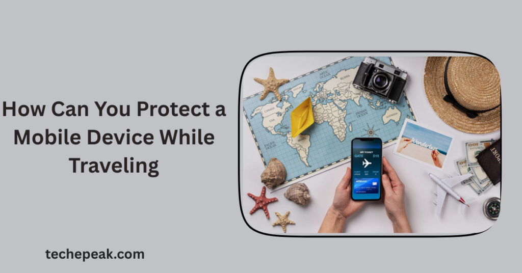 How Can You Protect a Mobile Device While Traveling