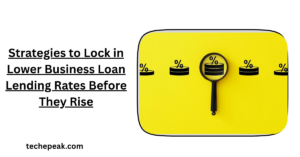 Strategies to Lock in Lower Business Loan Lending Rates Before They Rise
