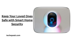 Keep Your Loved Ones Safe with Smart Home Security